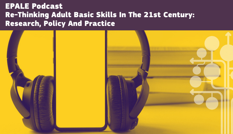 EPALE Podcast - Re - Thinking Adult Basic Skills In The 21st Century, Research, Policy And Practice